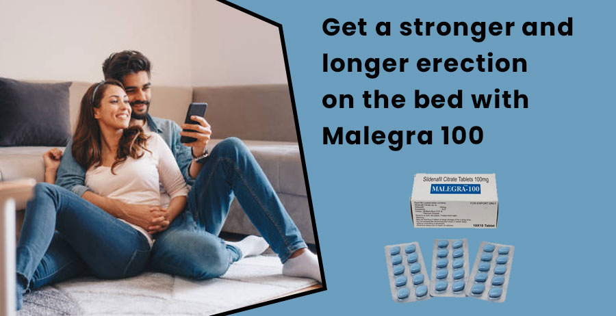 Get a stronger and longer erection on the bed with Malegra 100