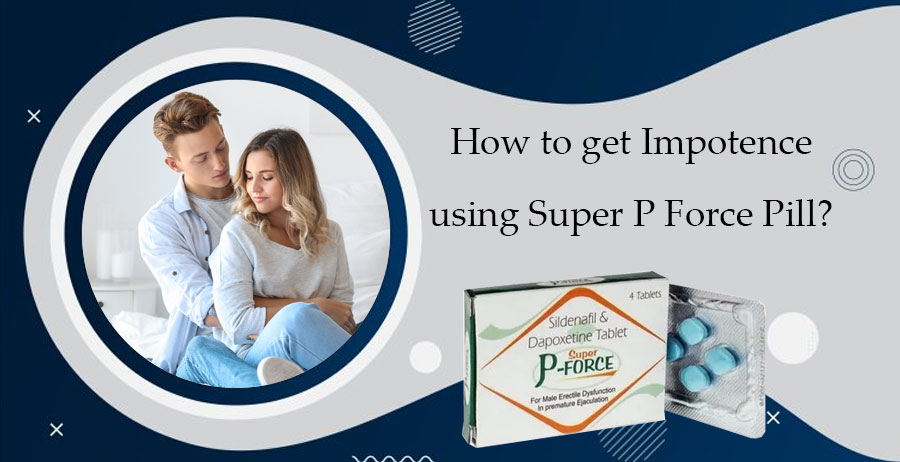 How to get Impotence using Super P Force Pill?